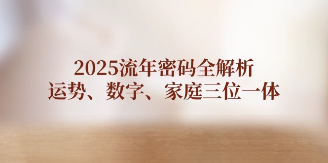 （14466期）2025岁月登陆密码全面解析，运程、数据、家中三位一体-中创网_专注互联网创业,项目资源整合-心诚资源网