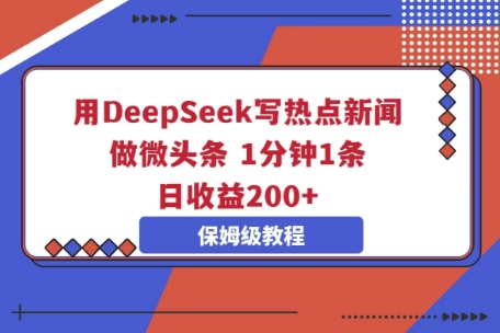 用DeepSeek写热门新闻做头条，1min1条，日盈利2张-中创网_专注互联网创业,项目资源整合-心诚资源网