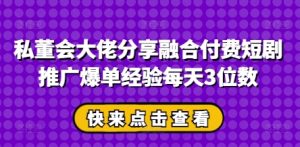 私董会巨头共享结合付钱短剧剧本营销推广打造爆款工作经验每日3个数-中创网_专注互联网创业,项目资源整合-心诚资源网