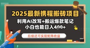 2025全新携程网搬砖项目,运用AI改变 运送爆品手记,新手也可以日入4张,后面还可实现引流矩阵盈利-中创网_专注互联网创业,项目资源整合-心诚资源网
