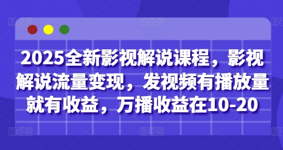 2025全新升级电影解说课程内容，电影解说数据流量变现，上传视频有播放量就会有盈利，万播收益在10-20-中创网_专注互联网创业,项目资源整合-心诚资源网
