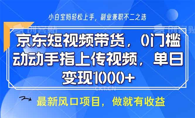 （13854期）京东短视频带货，0门槛，动动手指上传视频，轻松日入1000+-中创网_专注互联网创业,项目资源整合-心诚资源网