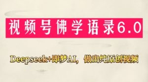 微信视频号佛法佛言6.0,用Deepseek 即梦ai,做纯原创短视频,新手入门,也可以月入1W-中创网_专注互联网创业,项目资源整合-心诚资源网