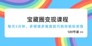(14548期)宝藏圈变现课程,每天5分钟,多领域多维度技巧助你轻松变现(189节)-中创网_专注互联网创业,项目资源整合-心诚资源网