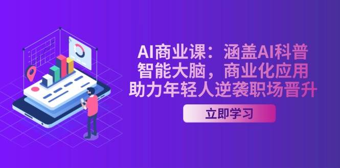 AI商业课：包含AI科谱，智能大脑，商业化应用，助推年青人逆转职场晋升-中创网_专注互联网创业,项目资源整合-心诚资源网