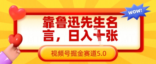 靠鲁迅至理名言，日入多张，微信视频号掘金队跑道5.0-中创网_专注互联网创业,项目资源整合-心诚资源网