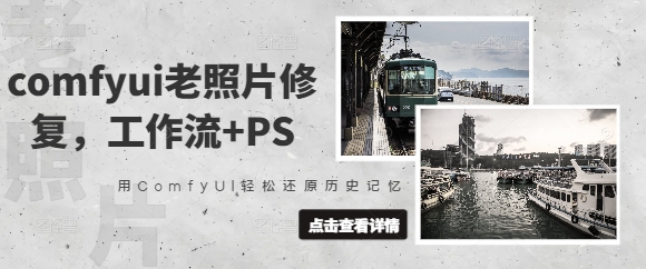 comfyui老照片翻新，工作流引擎 PS，用ComfyUI轻轻松松还原历史记忆力-中创网_专注互联网创业,项目资源整合-心诚资源网