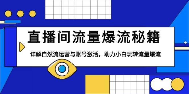 直播间流量爆流秘籍，详解自然流运营与账号激活，助力小白玩转流量爆流-中创网_专注互联网创业,项目资源整合-心诚资源网