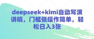 deepseek kimi全自动写演讲稿,成本低使用方便,轻轻松松日入3张-中创网_专注互联网创业,项目资源整合-心诚资源网