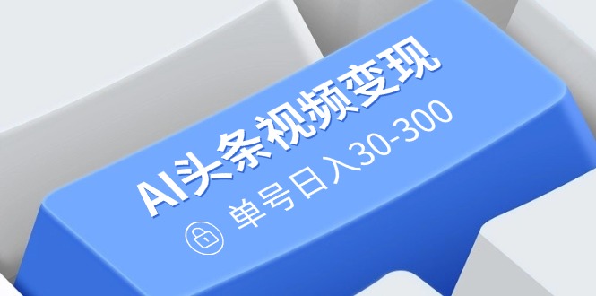 （14375期）AI今日头条视频变现：AI原创设计运送游戏玩法，不用视频剪辑，多平台分发，运单号日入30-300-中创网_专注互联网创业,项目资源整合-心诚资源网