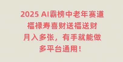 2025AI屠榜中老年人跑道，福禄寿喜财献福送财，月入好几张，两双手就可以做，全平台通用性!-中创网_专注互联网创业,项目资源整合-心诚资源网