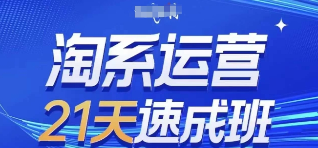淘系运营21天速成班(更新25年3月)，0基础轻松搞定淘系运营，不做假把式-中创网_专注互联网创业,项目资源整合-心诚资源网