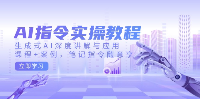 （14097期）AI命令实际操作实例教程，生成式AI深层解读及应用，课程内容 实例，手记命令随便享-中创网_专注互联网创业,项目资源整合-心诚资源网