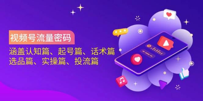 微信视频号总流量登陆密码：包含认知能力篇、养号篇、销售话术篇、选款篇、实际操作篇、投流篇-中创网_专注互联网创业,项目资源整合-心诚资源网