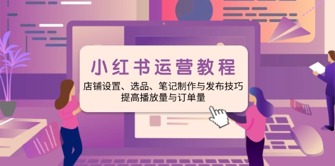 （14060期）小红书运营实例教程：店面设定、选款、手记制作与公布方法、提升播放率与订…-中创网_专注互联网创业,项目资源整合-心诚资源网