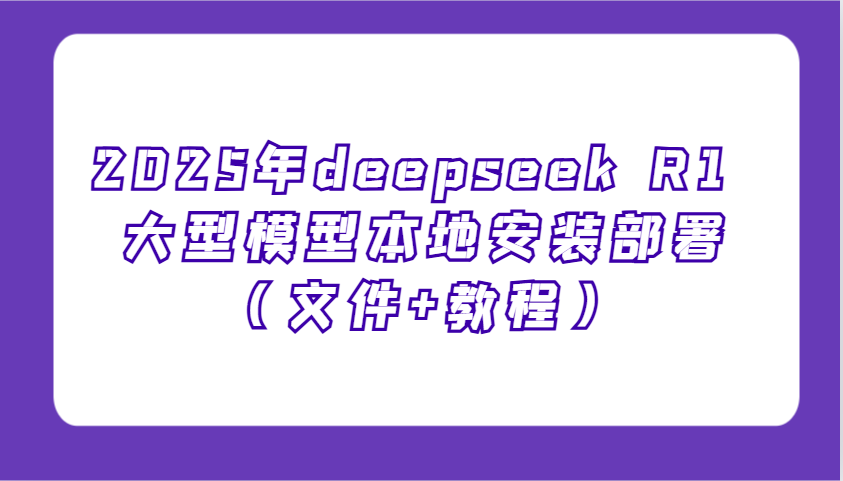 2025年deepseek R1 大型模型当地部署应用（文档 实例教程），萌新也可以快速入门！-中创网_专注互联网创业,项目资源整合-心诚资源网