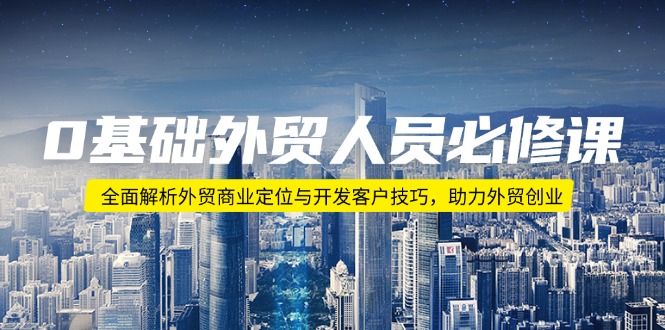 （14046期）0基本外贸人员必修课程：深度剖析出口外贸商业定位与寻找客户方法，助推出口外贸自主创业-中创网_专注互联网创业,项目资源整合-心诚资源网