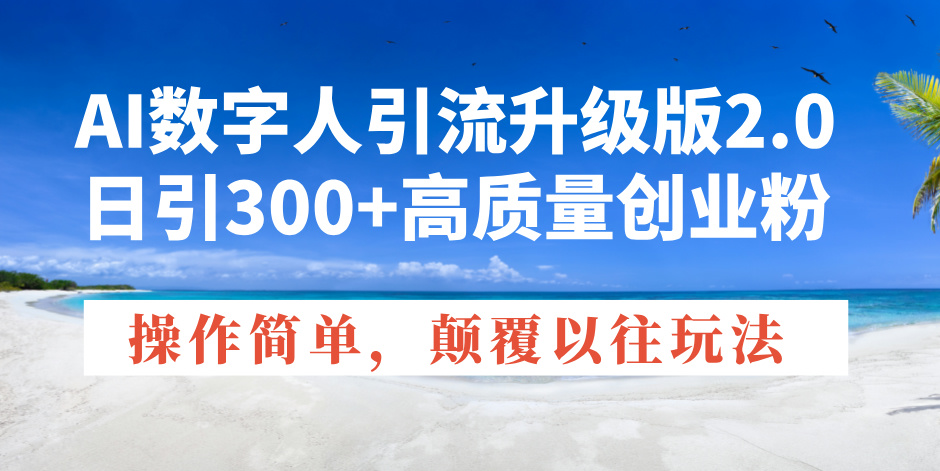 （14012期）AI数字人引流升级版2.0，日引300+高质量创业粉，操作简单，颠覆以往玩法-中创网_专注互联网创业,项目资源整合-心诚资源网