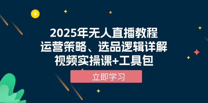 （13909期）2025年无人直播教程，运营策略、选品逻辑详解，视频实操课+工具包-中创网_专注互联网创业,项目资源整合-心诚资源网