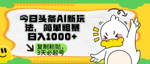 (14167期)今日头条AI新模式,简单直接,只需粘贴复制,三天必养号-中创网_专注互联网创业,项目资源整合-心诚资源网