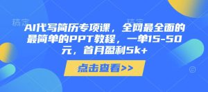 【AI简历代写实战营】系统化教学+保姆级PPT教程,副业变现月入5k+攻略-中创网_专注互联网创业,项目资源整合-心诚资源网
