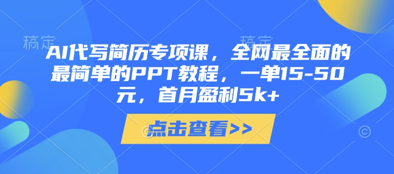 【AI简历代写实战营】系统化教学+保姆级PPT教程，副业变现月入5k+攻略-中创网_专注互联网创业,项目资源整合-心诚资源网