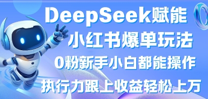 DeepSeek创变小红书的打造爆款游戏玩法0粉新手入门都可以实际操作，执行能力紧跟盈利轻轻松松上W，懒人神器勿做-中创网_专注互联网创业,项目资源整合-心诚资源网