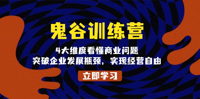 （13716期）鬼 谷 训 练 营，4大维度看懂商业问题，突破企业发展瓶颈，实现经营自由-中创网_专注互联网创业,项目资源整合-心诚资源网