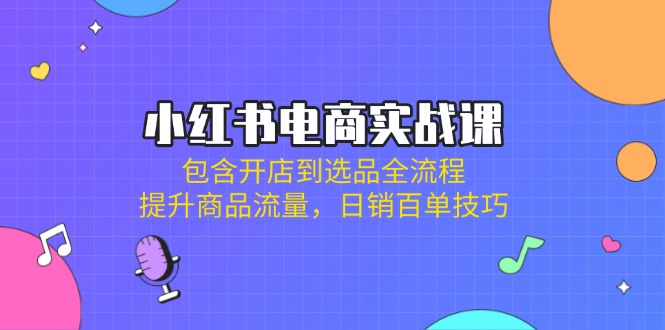 （14165期）小红书电商实战演练课：包括开实体店到选款全过程，提高产品总流量，日销百单方法-中创网_专注互联网创业,项目资源整合-心诚资源网