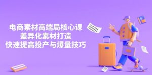 （14279期）3月电商素材高端局核心课，差异化素材打造，快速提高投产与爆量技巧-中创网_专注互联网创业,项目资源整合-心诚资源网