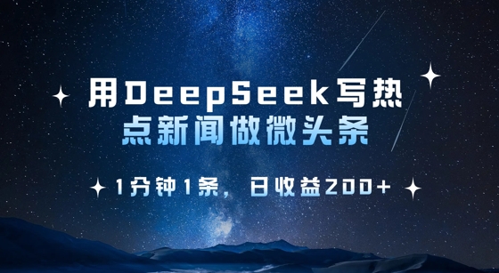 用DeepSeek写网络热点头条，1min1条，日盈利2张-中创网_专注互联网创业,项目资源整合-心诚资源网