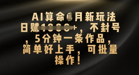 AI看命4月新模式，日入多张，防封号，5分钟左右一条著作，简易好上手，可批量处理-中创网_专注互联网创业,项目资源整合-心诚资源网