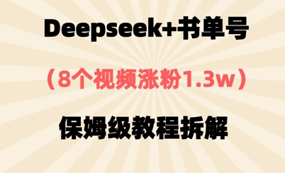 Deepseek 书单号，8段视频增粉1.3w，家庭保姆级实例教程拆卸-中创网_专注互联网创业,项目资源整合-心诚资源网