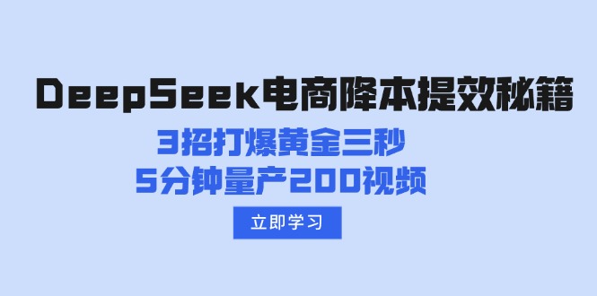 （14380期）DeepSeek电子商务降本提效秘笈：3招打穿黄金三秒，5min批量生产200短视频-中创网_专注互联网创业,项目资源整合-心诚资源网