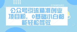 公众号引流精确创业好项目粉，0基本新手都能轻松驾驭-中创网_专注互联网创业,项目资源整合-心诚资源网