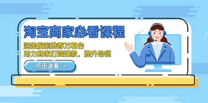 （13931期）淘宝商家必看课程，涵盖搜索推荐万相台，助力商家打造爆款，提升动销-中创网_专注互联网创业,项目资源整合-心诚资源网