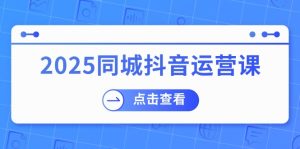 (14286期)2025同城抖音运营课:包含门店赢利,团购价益处,助店家来获得流量-中创网_专注互联网创业,项目资源整合-心诚资源网