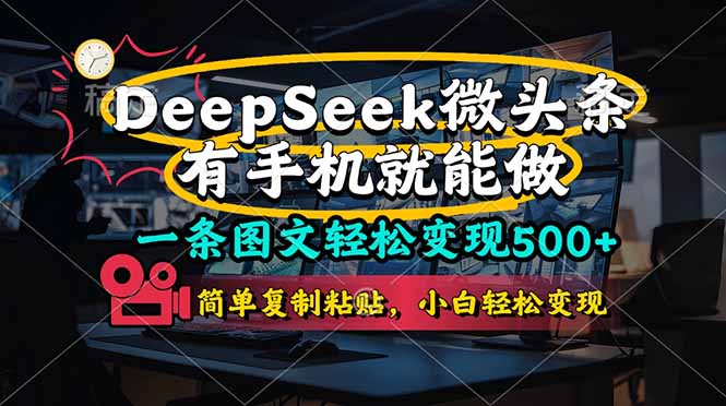（14318期）一条图文并茂轻轻松松转现500 ，DeeSeep头条，有手机就能做，简易拷贝，…-中创网_专注互联网创业,项目资源整合-心诚资源网