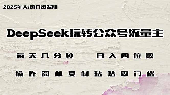 （14508期）DeepSeek轻松玩微信公众号微信流量主，日入四位数，每日数分钟，使用方便零门槛-中创网_专注互联网创业,项目资源整合-心诚资源网