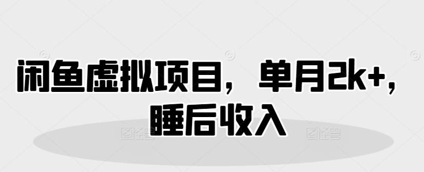 闲鱼平台虚拟资源项目，单月2k ，睡后收入-中创网_专注互联网创业,项目资源整合-心诚资源网