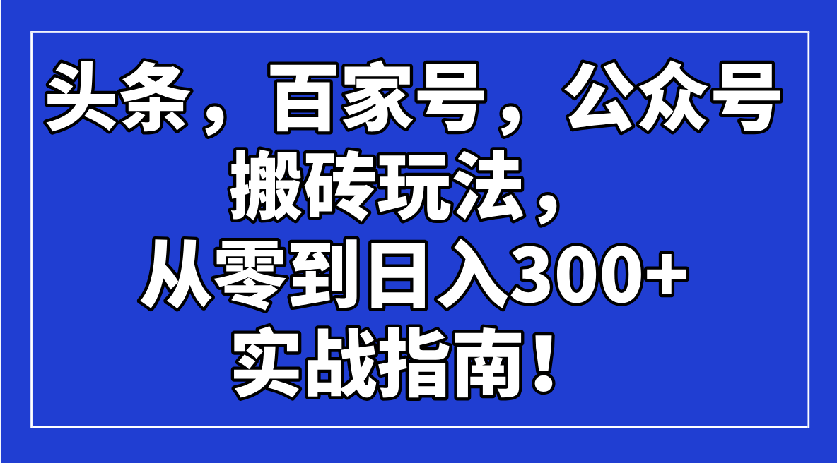 （14405期）今日头条，百度百家，微信公众号打金游戏玩法，从零到日入300 的实战手册！-中创网_专注互联网创业,项目资源整合-心诚资源网