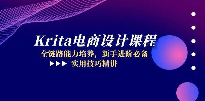 Krita美工设计课程内容，全链路营销能力的培养，初学者升阶必不可少，实战技巧精解-中创网_专注互联网创业,项目资源整合-心诚资源网