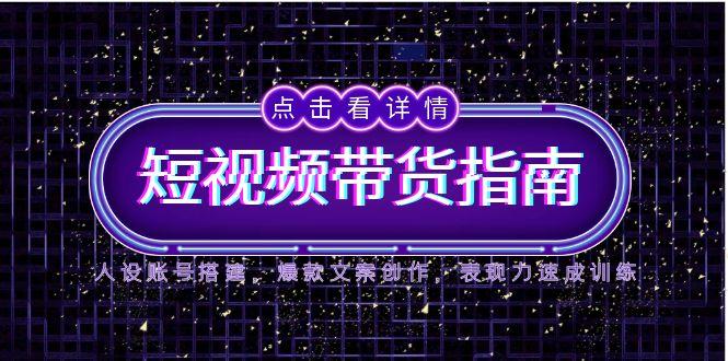 （14912期）2025短视频卖货手册，人物关系账户构建，爆款文案写作，感染力速学练习-中创网_专注互联网创业,项目资源整合-心诚资源网