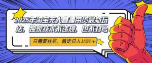 2025年淘宝网没有人直播卖货全新游戏玩法，独家代理技术性不违规，平稳日入多张，新手也可以当日出单-中创网_专注互联网创业,项目资源整合-心诚资源网