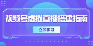 (14885期)微信视频号虚拟直播构建手册,提前准备硬件软件,设定投影距离,加上环境市场前景-中创网_专注互联网创业,项目资源整合-心诚资源网