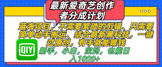 全新爱奇艺视频原创者分为方案，不用繁琐复杂视频剪辑，只需要简单出手运送，一键过原创设计，两双手就可以做-中创网_专注互联网创业,项目资源整合-心诚资源网