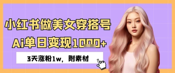 小红书的做美女穿搭号，ai单日转现多张，3天增粉1w-中创网_专注互联网创业,项目资源整合-心诚资源网