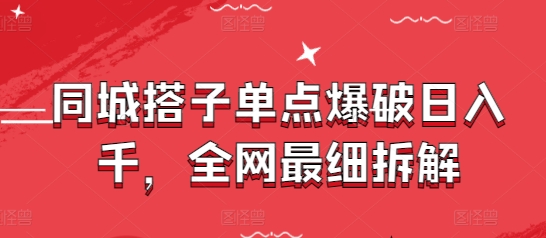 同城搭子单点爆破日入千，全网最细拆解-中创网_专注互联网创业,项目资源整合-心诚资源网