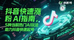 抖音快速涨粉AI手册,5种现阶段受欢迎AI游戏玩法,助推抖音视频迅速养号-中创网_专注互联网创业,项目资源整合-心诚资源网