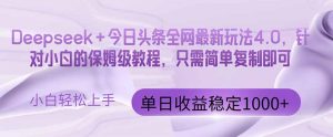 （14678期）今日今日头条4.0最新版 Deepseek 今日今日头条各大网站全新游戏玩法，单日盈利提升100…-中创网_专注互联网创业,项目资源整合-心诚资源网
